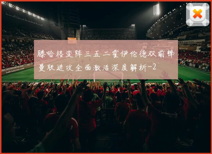 滕哈格变阵三五二霍伊伦德双前锋曼联进攻全面激活深度解析